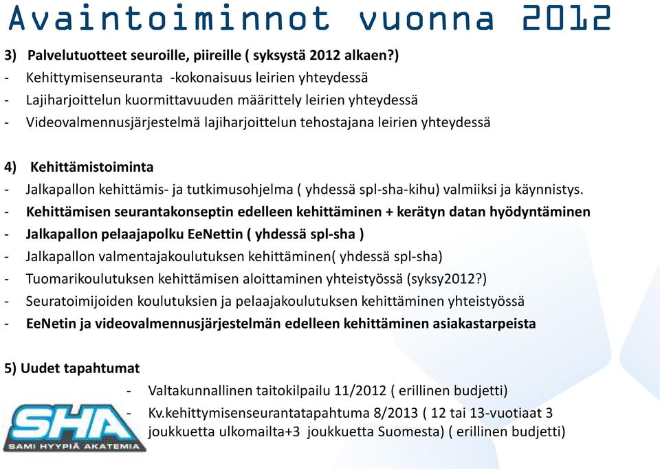 4) Kehittämistoiminta - Jalkapallon kehittämis- ja tutkimusohjelma ( yhdessä spl-sha-kihu) valmiiksi ja käynnistys.