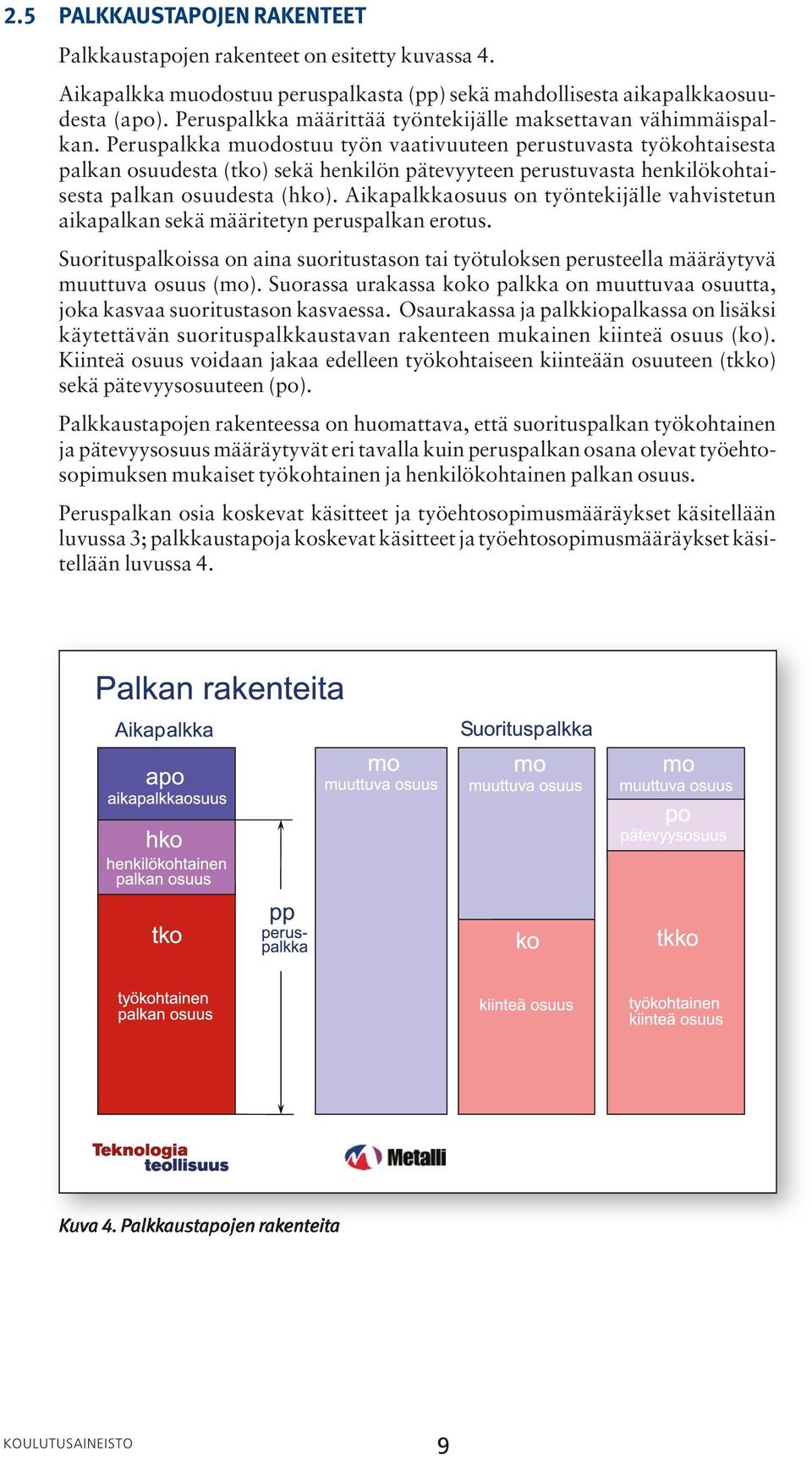 Peruspalkka muodostuu työn vaativuuteen perustuvasta työkohtaisesta palkan osuudesta (tko) sekä henkilön pätevyyteen perustuvasta henkilökohtaisesta palkan osuudesta (hko).