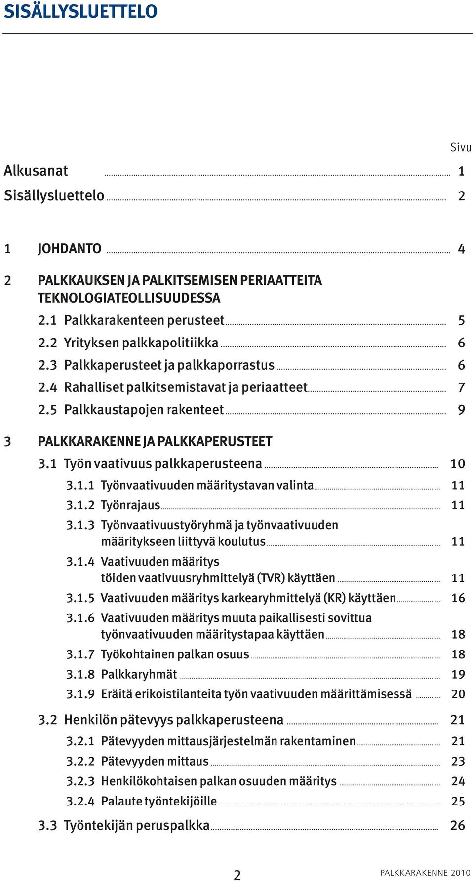 1 Työn vaativuus palkkaperusteena... 10 3.1.1 Työnvaativuuden määritystavan valinta... 11 3.1.2 Työnrajaus... 11 3.1.3 Työnvaativuustyöryhmä ja työnvaativuuden määritykseen liittyvä koulutus... 11 3.1.4 Vaativuuden määritys töiden vaativuusryhmittelyä (TVR) käyttäen.