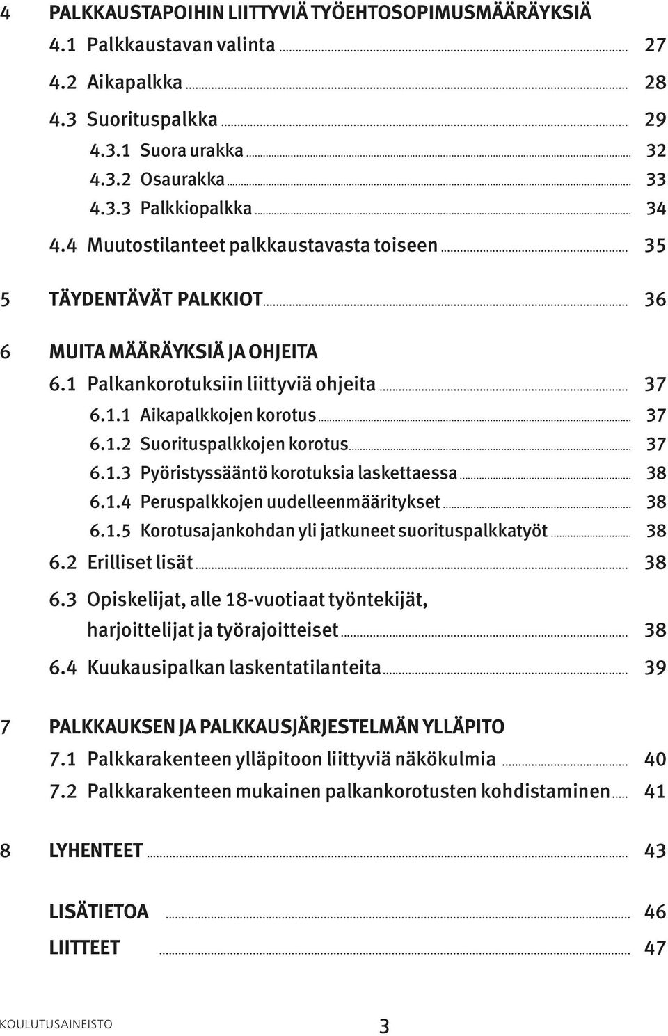 .. 37 6.1.3 Pyöristyssääntö korotuksia laskettaessa... 38 6.1.4 Peruspalkkojen uudelleenmääritykset... 38 6.1.5 Korotusajankohdan yli jatkuneet suorituspalkkatyöt... 38 6.2 Erilliset lisät... 38 6.3 Opiskelijat, alle 18-vuotiaat työntekijät, harjoittelijat ja työrajoitteiset.