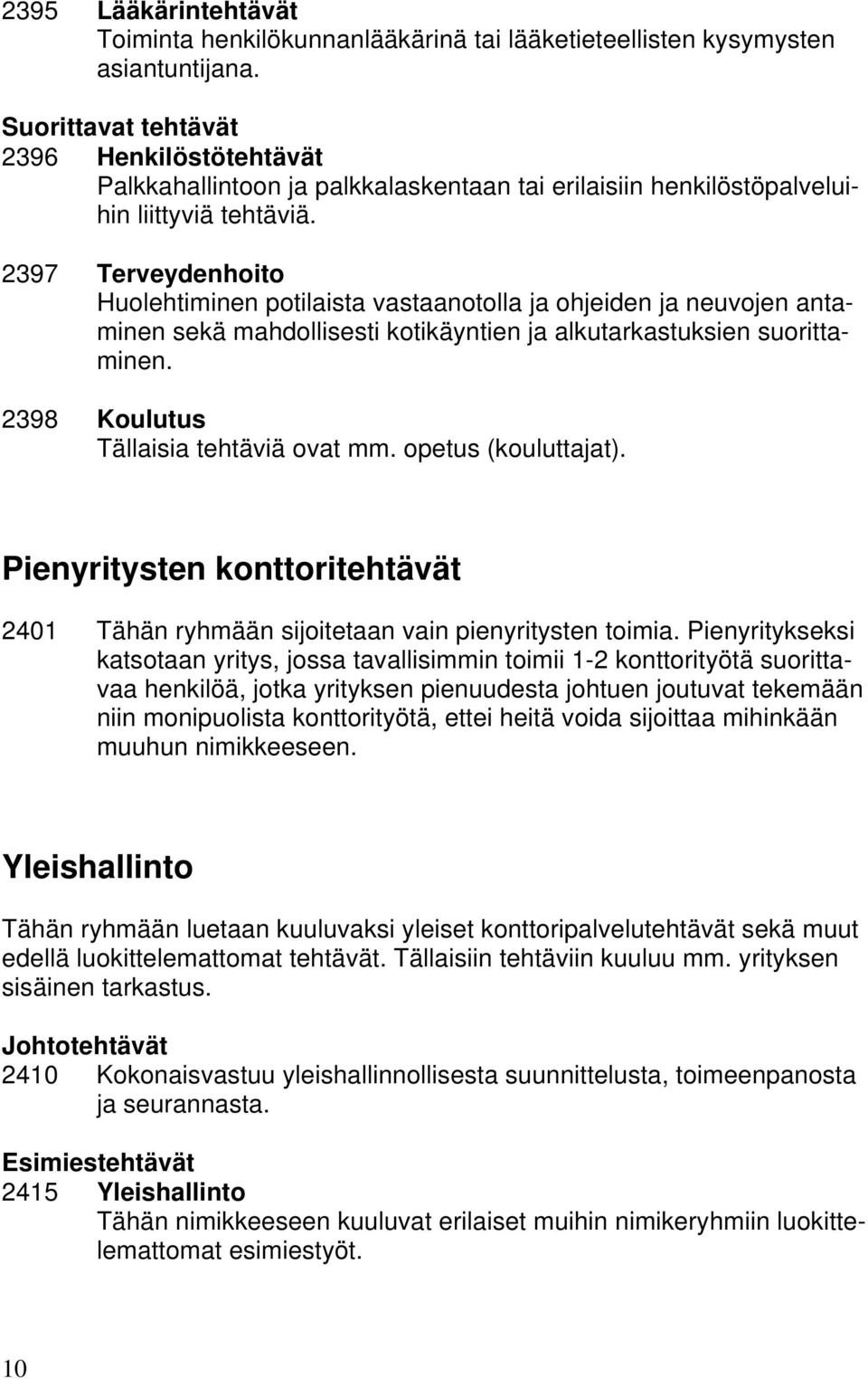 2397 Terveydenhoito Huolehtiminen potilaista vastaanotolla ja ohjeiden ja neuvojen antaminen sekä mahdollisesti kotikäyntien ja alkutarkastuksien suorittaminen.