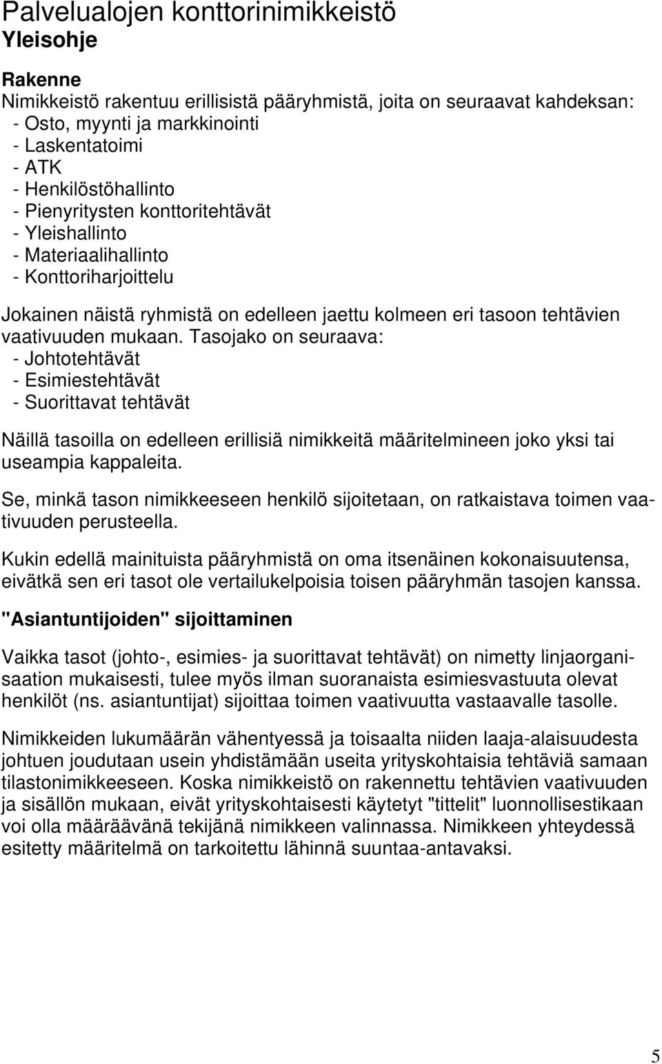 mukaan. Tasojako on seuraava: - Johtotehtävät - Esimiestehtävät - Suorittavat tehtävät Näillä tasoilla on edelleen erillisiä nimikkeitä määritelmineen joko yksi tai useampia kappaleita.