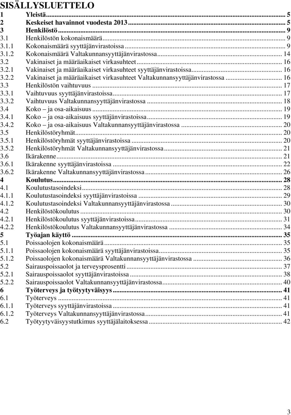 .. 16 3.3 Henkilöstön vaihtuvuus... 17 3.3.1 Vaihtuvuus syyttäjänvirastoissa... 17 3.3.2 Vaihtuvuus Valtakunnansyyttäjänvirastossa... 18 3.4 Koko ja osa-aikaisuus... 19 3.4.1 Koko ja osa-aikaisuus syyttäjänvirastoissa.