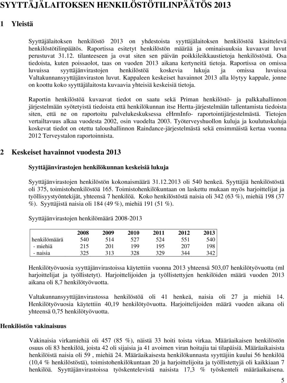 Osa tiedoista, kuten poissaolot, taas on vuoden 2013 aikana kertyneitä tietoja.