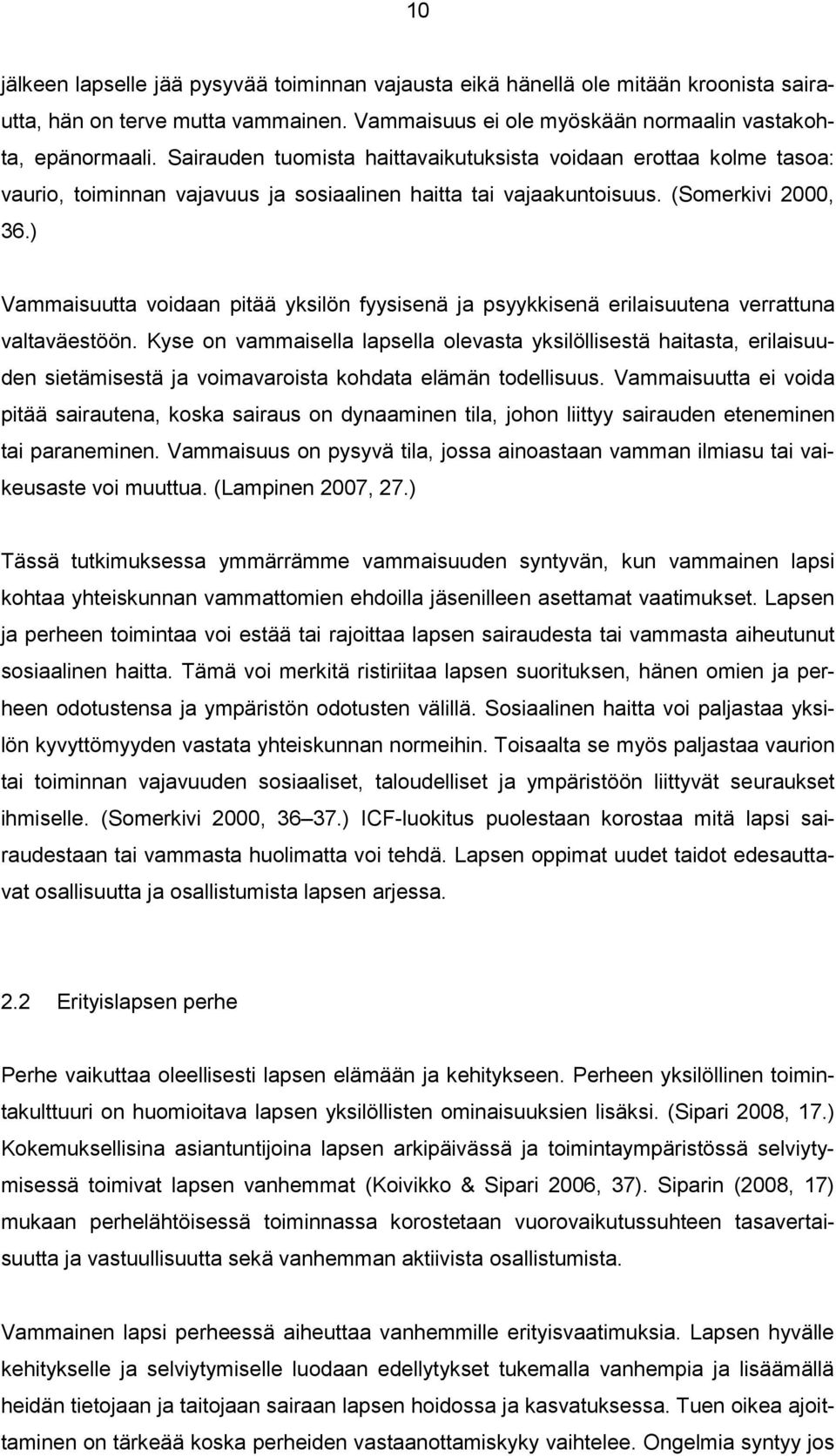 ) Vammaisuutta voidaan pitää yksilön fyysisenä ja psyykkisenä erilaisuutena verrattuna valtaväestöön.