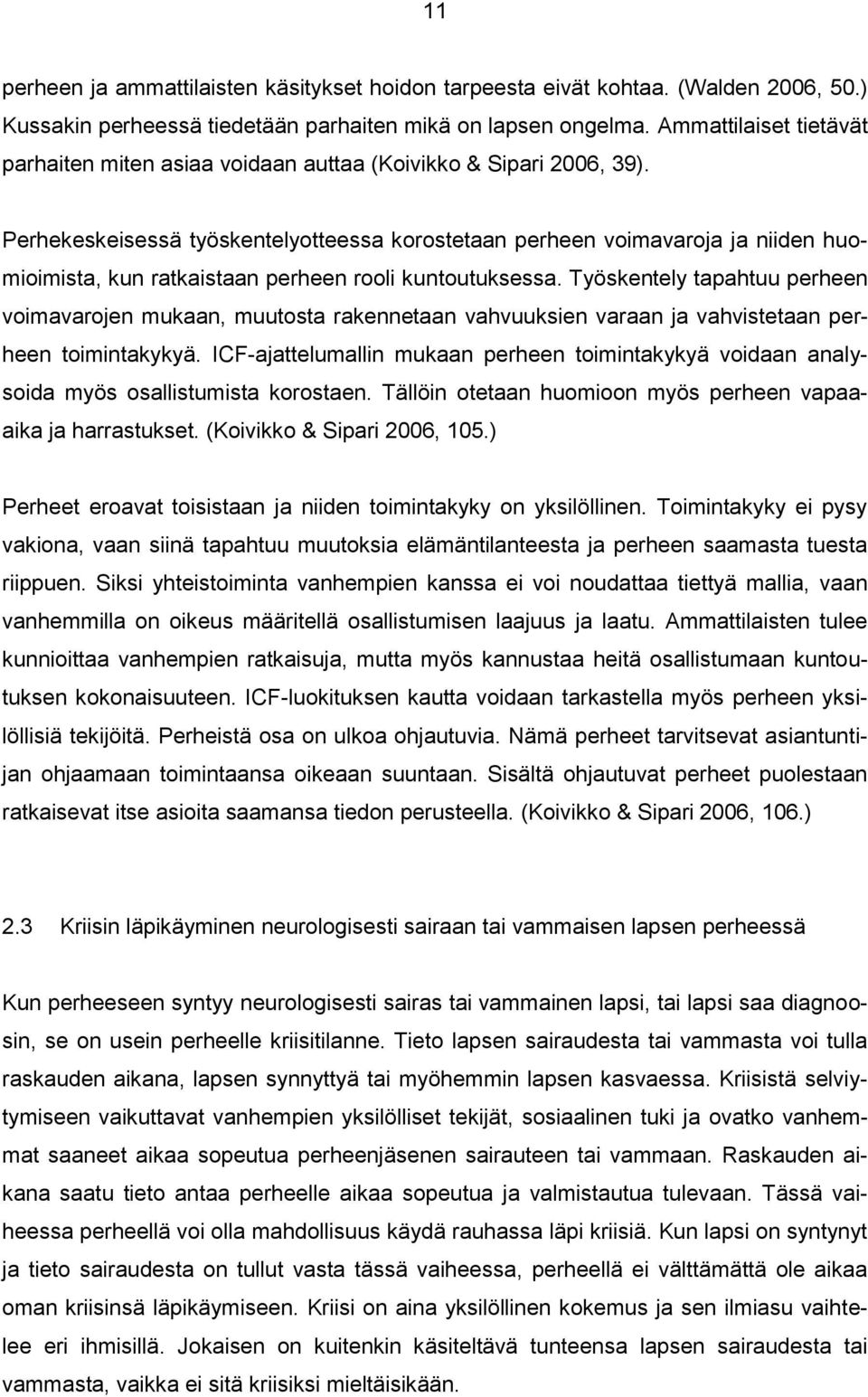 Perhekeskeisessä työskentelyotteessa korostetaan perheen voimavaroja ja niiden huomioimista, kun ratkaistaan perheen rooli kuntoutuksessa.