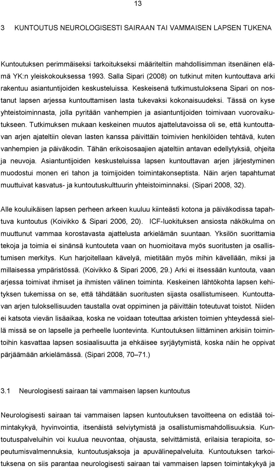 Keskeisenä tutkimustuloksena Sipari on nostanut lapsen arjessa kuntouttamisen lasta tukevaksi kokonaisuudeksi.