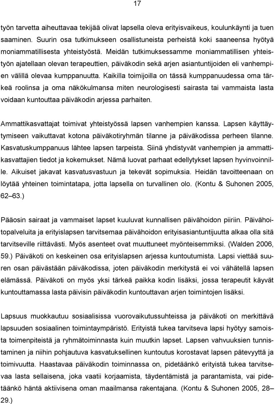 Meidän tutkimuksessamme moniammatillisen yhteistyön ajatellaan olevan terapeuttien, päiväkodin sekä arjen asiantuntijoiden eli vanhempien välillä olevaa kumppanuutta.