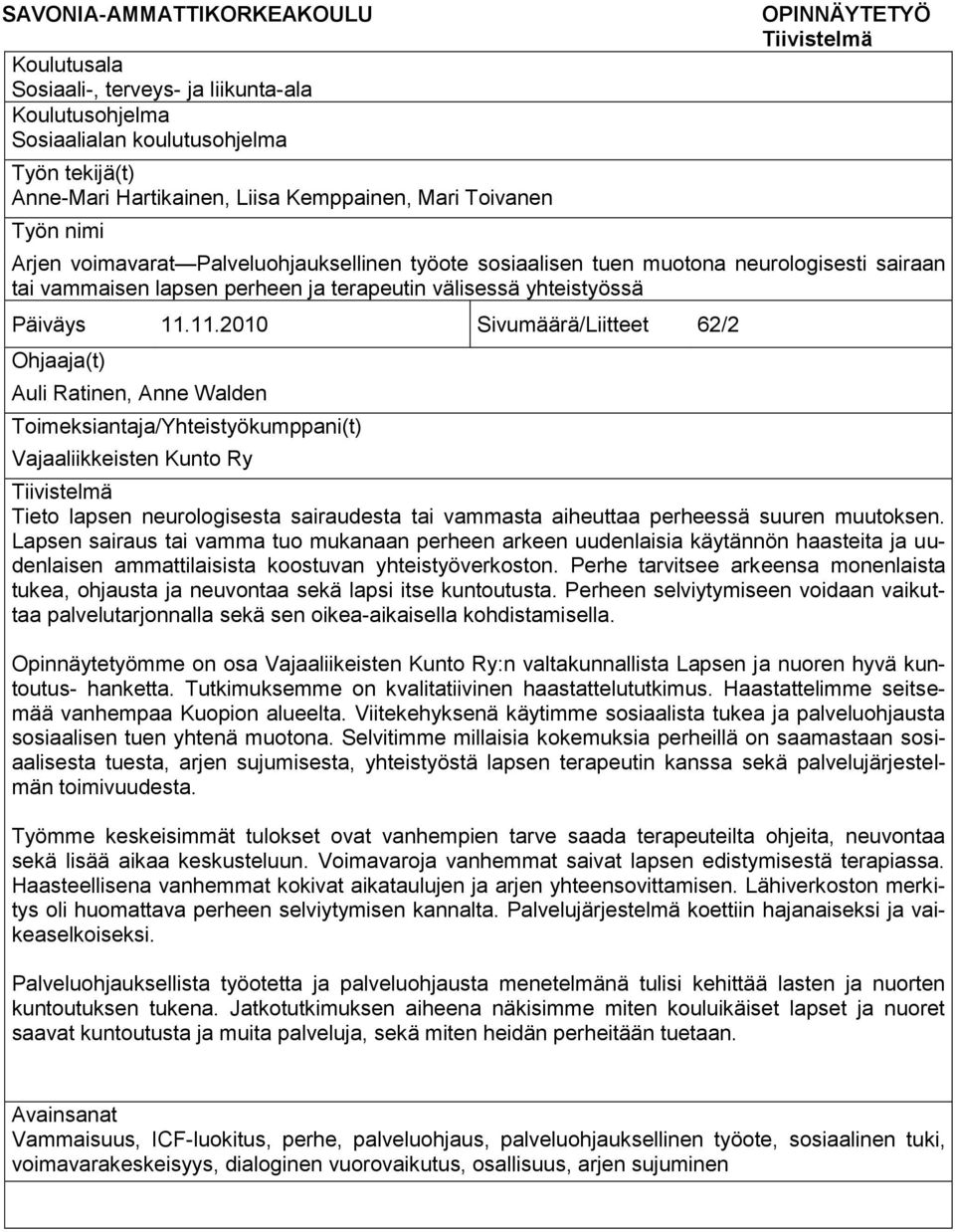 11.2010 Sivumäärä/Liitteet 62/2 Ohjaaja(t) Auli Ratinen, Anne Walden Toimeksiantaja/Yhteistyökumppani(t) Vajaaliikkeisten Kunto Ry Tiivistelmä Tieto lapsen neurologisesta sairaudesta tai vammasta