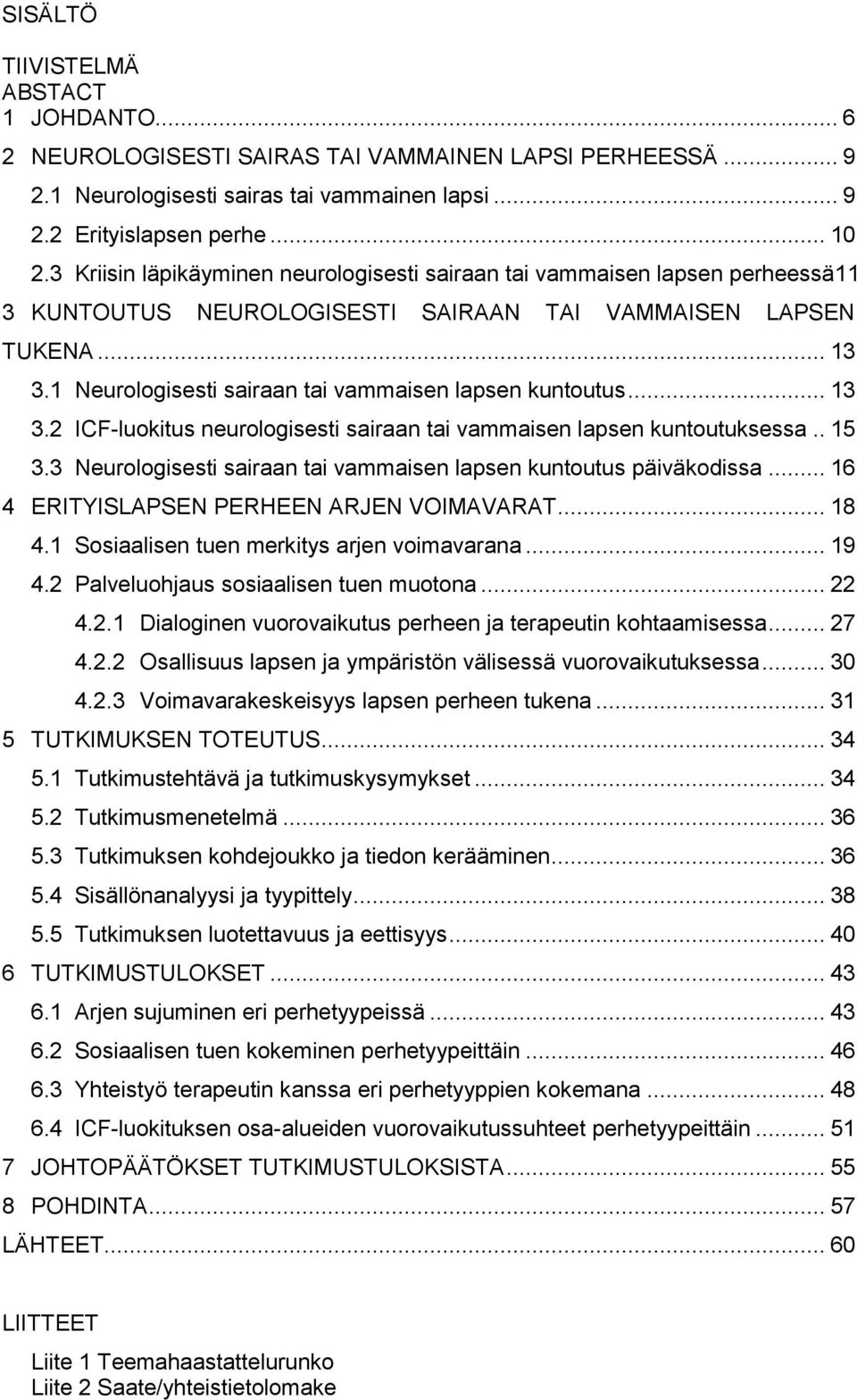 1 Neurologisesti sairaan tai vammaisen lapsen kuntoutus... 13 3.2 ICF-luokitus neurologisesti sairaan tai vammaisen lapsen kuntoutuksessa.. 15 3.