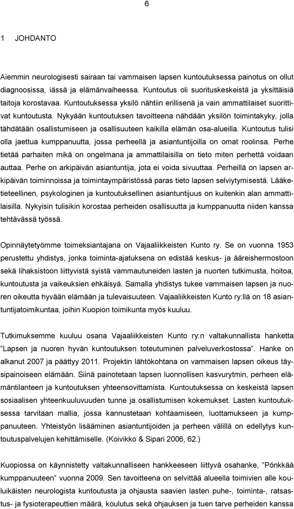 Nykyään kuntoutuksen tavoitteena nähdään yksilön toimintakyky, jolla tähdätään osallistumiseen ja osallisuuteen kaikilla elämän osa-alueilla.