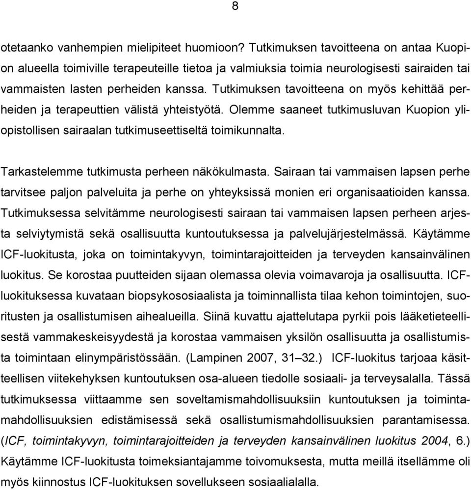 Tutkimuksen tavoitteena on myös kehittää perheiden ja terapeuttien välistä yhteistyötä. Olemme saaneet tutkimusluvan Kuopion yliopistollisen sairaalan tutkimuseettiseltä toimikunnalta.