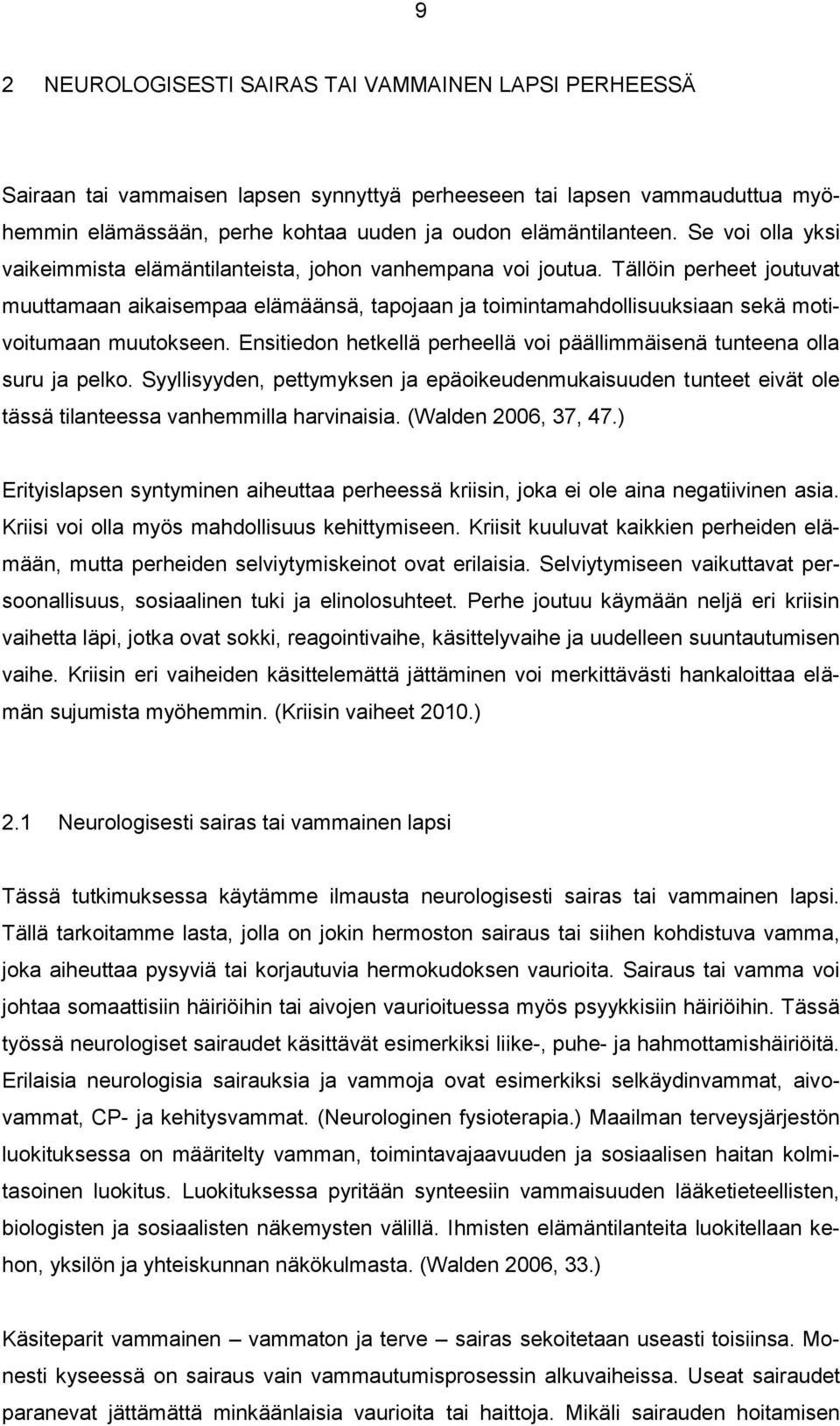 Tällöin perheet joutuvat muuttamaan aikaisempaa elämäänsä, tapojaan ja toimintamahdollisuuksiaan sekä motivoitumaan muutokseen.