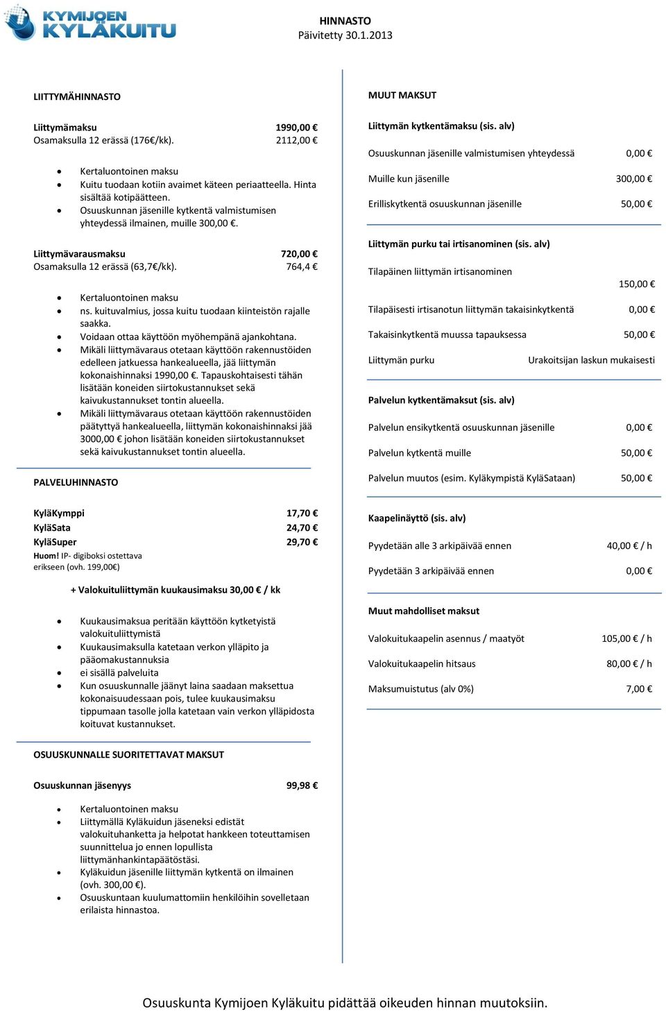 kuituvalmius, jossa kuitu tuodaan kiinteistön rajalle saakka. Voidaan ottaa käyttöön myöhempänä ajankohtana.