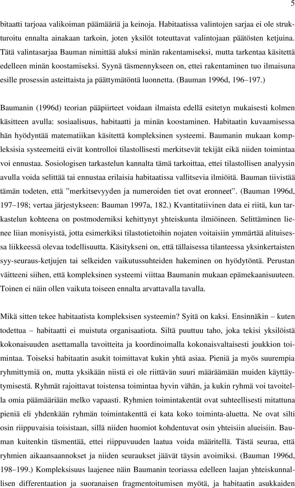 Syynä täsmennykseen on, ettei rakentaminen tuo ilmaisuna esille prosessin asteittaista ja päättymätöntä luonnetta. (Bauman 1996d, 196 197.