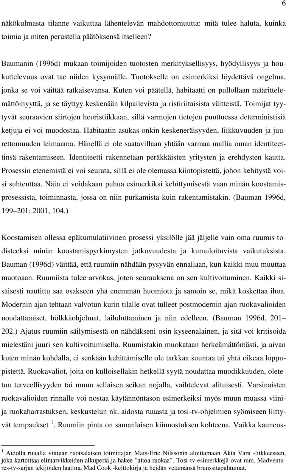 Tuotokselle on esimerkiksi löydettävä ongelma, jonka se voi väittää ratkaisevansa.