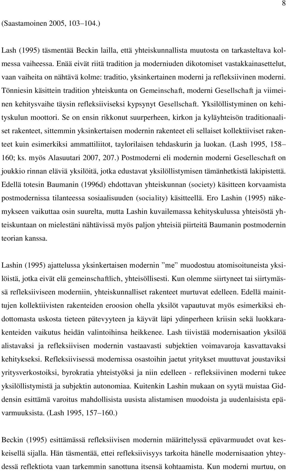 Tönniesin käsittein tradition yhteiskunta on Gemeinschaft, moderni Gesellschaft ja viimeinen kehitysvaihe täysin refleksiiviseksi kypsynyt Gesellschaft. Yksilöllistyminen on kehityskulun moottori.