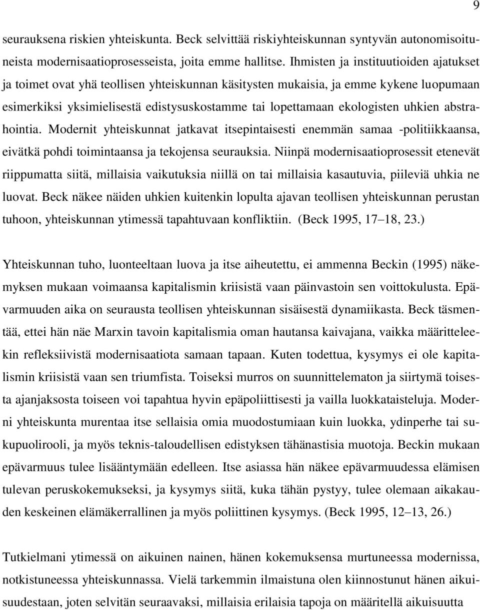 uhkien abstrahointia. Modernit yhteiskunnat jatkavat itsepintaisesti enemmän samaa -politiikkaansa, eivätkä pohdi toimintaansa ja tekojensa seurauksia.