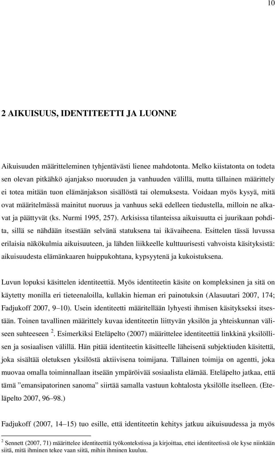 Voidaan myös kysyä, mitä ovat määritelmässä mainitut nuoruus ja vanhuus sekä edelleen tiedustella, milloin ne alkavat ja päättyvät (ks. Nurmi 1995, 257).