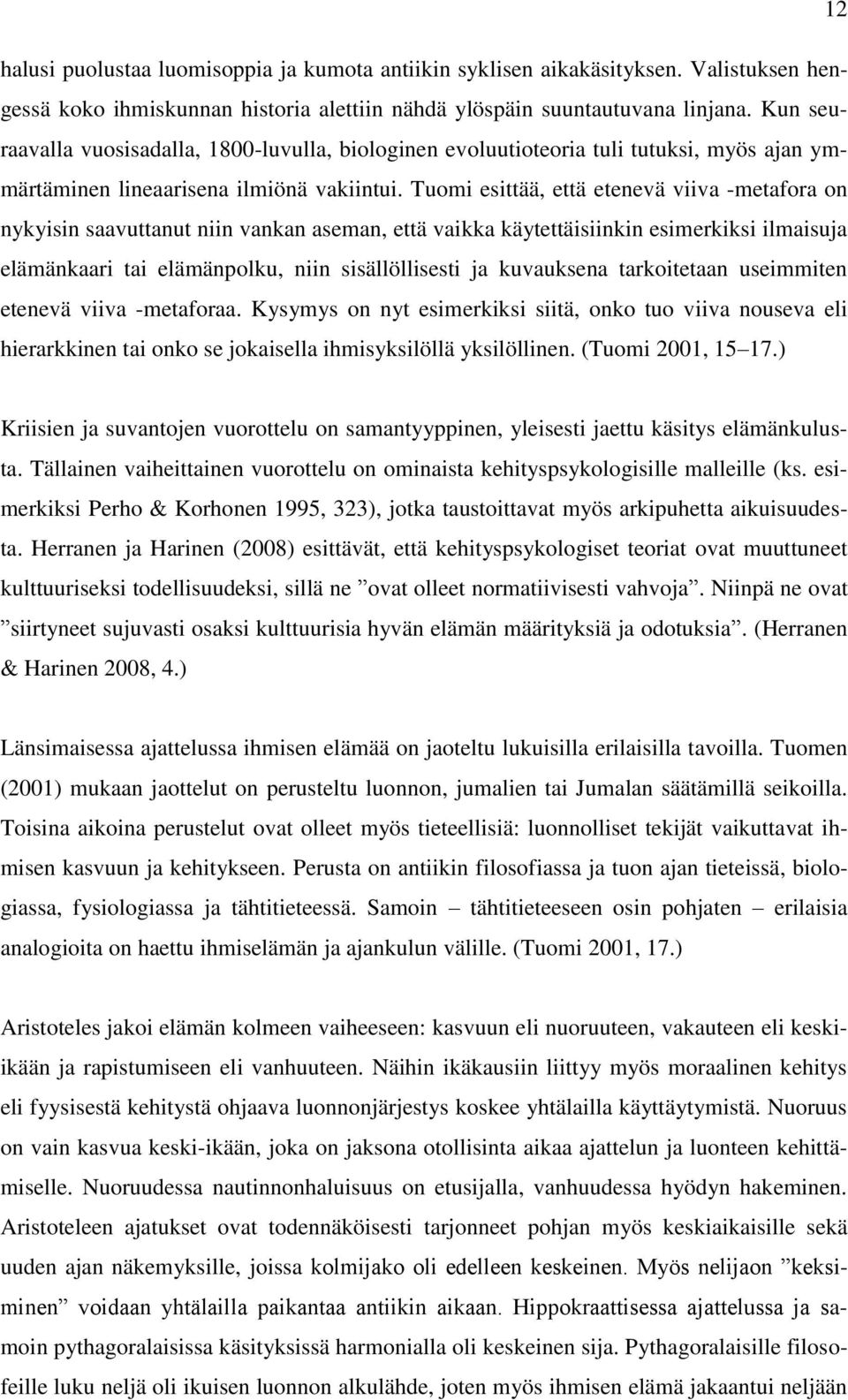 Tuomi esittää, että etenevä viiva -metafora on nykyisin saavuttanut niin vankan aseman, että vaikka käytettäisiinkin esimerkiksi ilmaisuja elämänkaari tai elämänpolku, niin sisällöllisesti ja