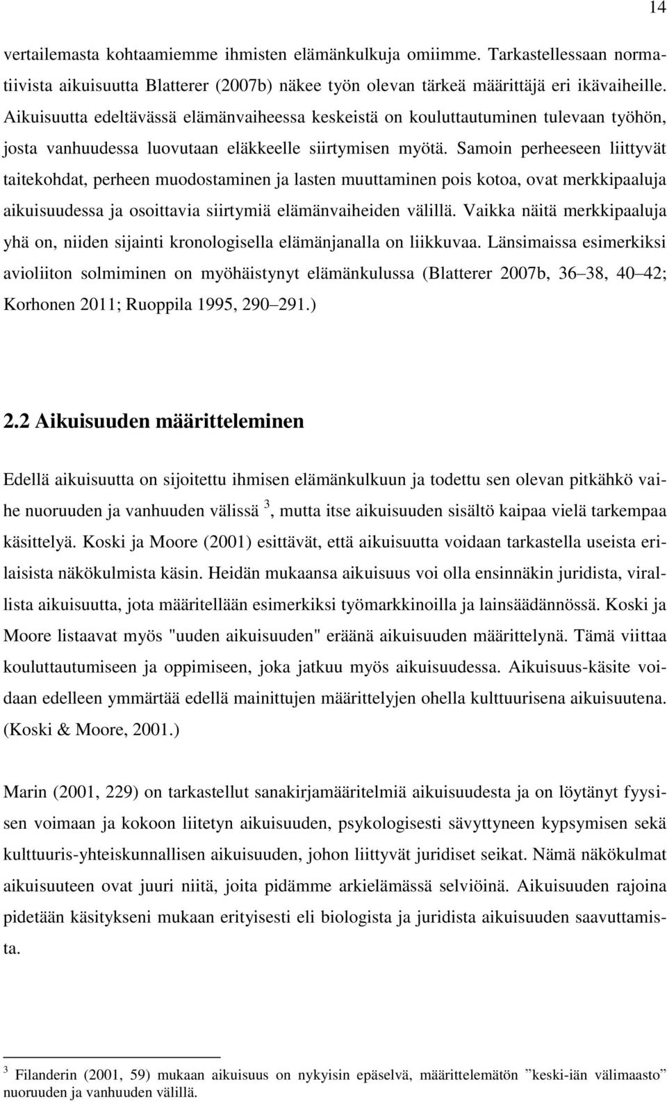 Samoin perheeseen liittyvät taitekohdat, perheen muodostaminen ja lasten muuttaminen pois kotoa, ovat merkkipaaluja aikuisuudessa ja osoittavia siirtymiä elämänvaiheiden välillä.