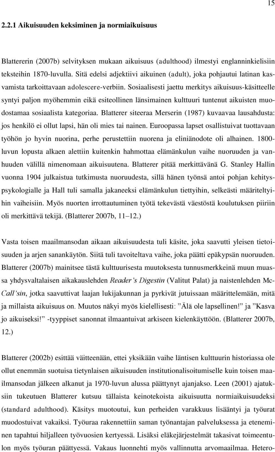 Sosiaalisesti jaettu merkitys aikuisuus-käsitteelle syntyi paljon myöhemmin eikä esiteollinen länsimainen kulttuuri tuntenut aikuisten muodostamaa sosiaalista kategoriaa.