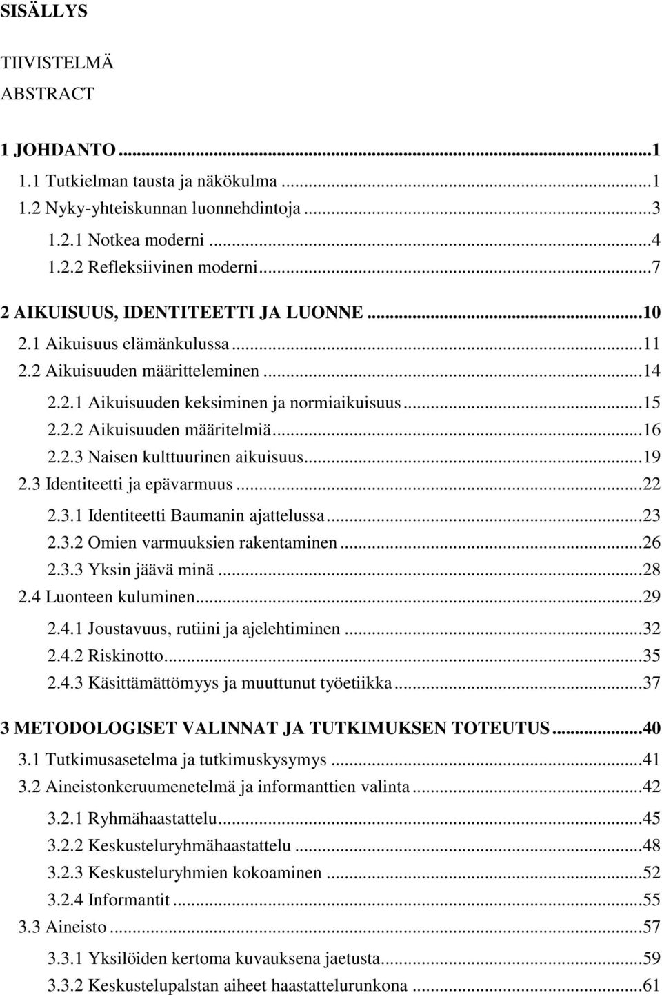 .. 16 2.2.3 Naisen kulttuurinen aikuisuus... 19 2.3 Identiteetti ja epävarmuus... 22 2.3.1 Identiteetti Baumanin ajattelussa... 23 2.3.2 Omien varmuuksien rakentaminen... 26 2.3.3 Yksin jäävä minä.