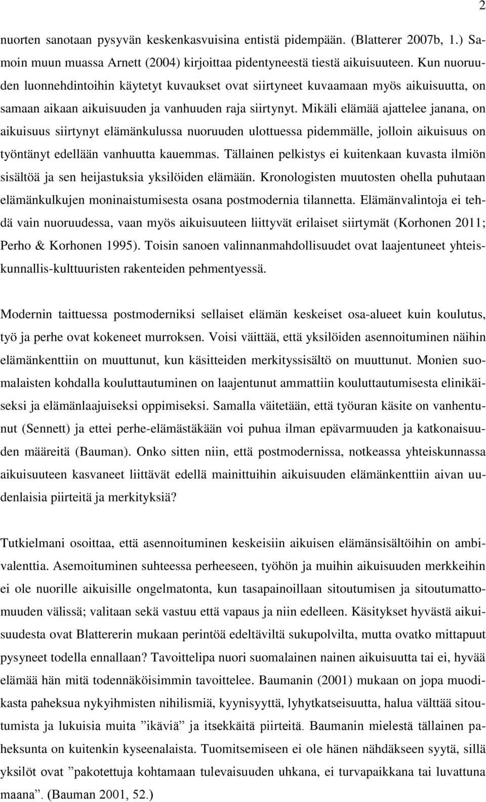 Mikäli elämää ajattelee janana, on aikuisuus siirtynyt elämänkulussa nuoruuden ulottuessa pidemmälle, jolloin aikuisuus on työntänyt edellään vanhuutta kauemmas.