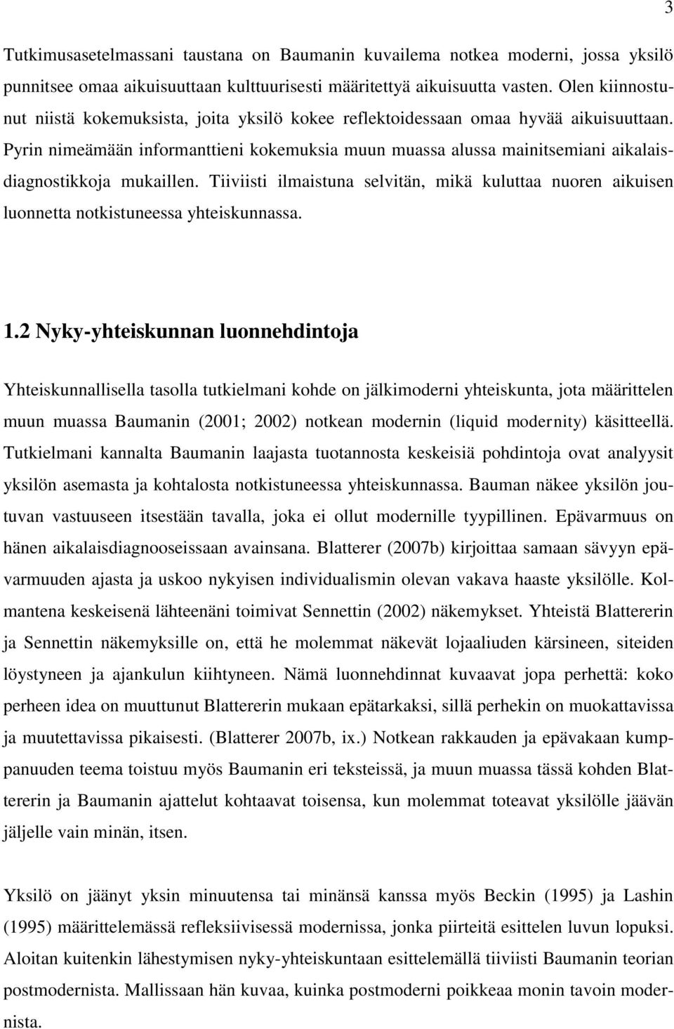 Pyrin nimeämään informanttieni kokemuksia muun muassa alussa mainitsemiani aikalaisdiagnostikkoja mukaillen.