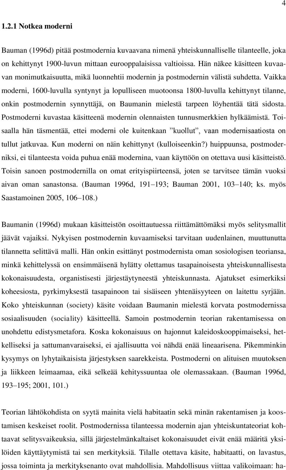 Vaikka moderni, 1600-luvulla syntynyt ja lopulliseen muotoonsa 1800-luvulla kehittynyt tilanne, onkin postmodernin synnyttäjä, on Baumanin mielestä tarpeen löyhentää tätä sidosta.