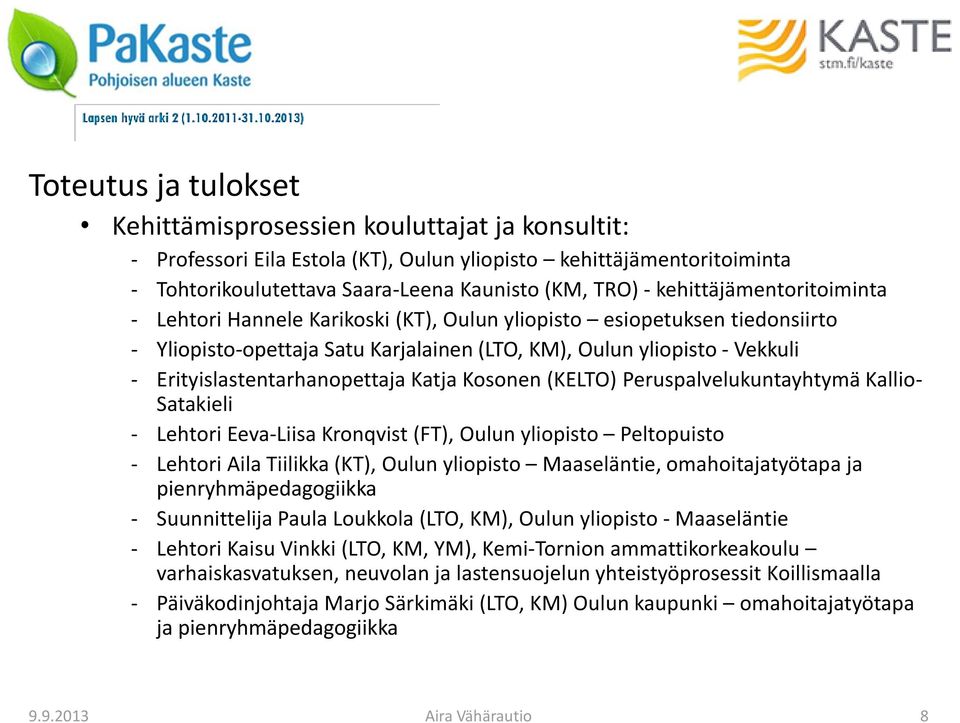 Erityislastentarhanopettaja Katja Kosonen (KELTO) Peruspalvelukuntayhtymä Kallio- Satakieli - Lehtori Eeva-Liisa Kronqvist (FT), Oulun yliopisto Peltopuisto - Lehtori Aila Tiilikka (KT), Oulun