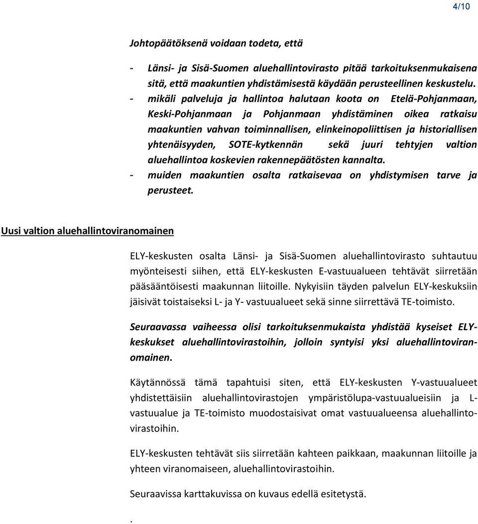 yhtenäisyyden, SOTE-kytkennän sekä juuri tehtyjen valtion aluehallintoa koskevien rakennepäätösten kannalta. - muiden maakuntien osalta ratkaisevaa on yhdistymisen tarve ja perusteet.