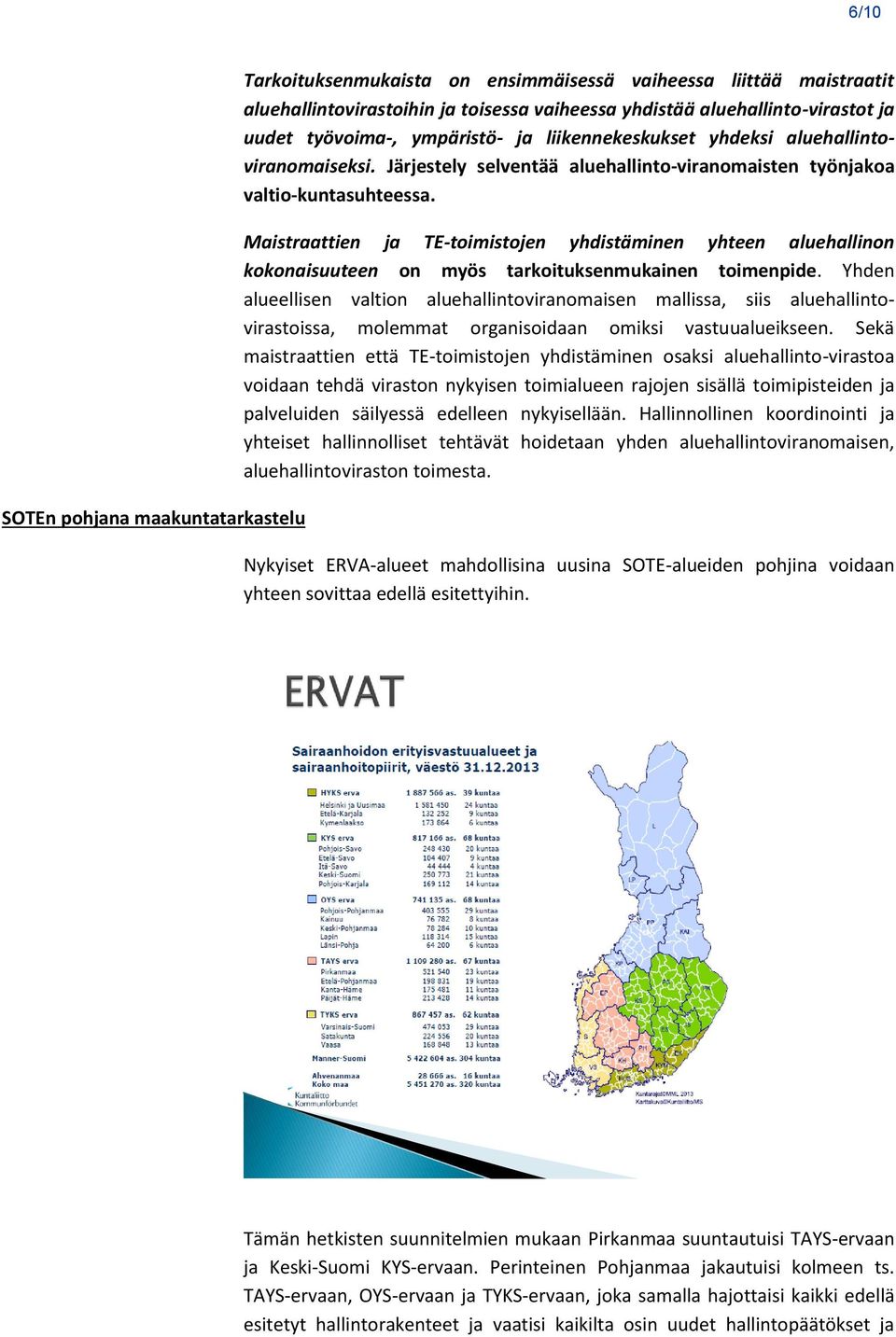 Maistraattien ja TE-toimistojen yhdistäminen yhteen aluehallinon kokonaisuuteen on myös tarkoituksenmukainen toimenpide.