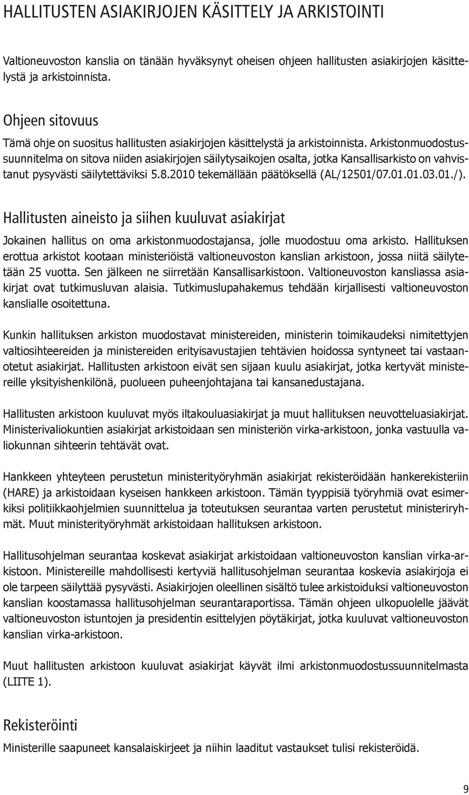 Arkistonmuodostussuunnitelma on sitova niiden asiakirjojen säilytysaikojen osalta, jotka Kansallisarkisto on vahvistanut pysyvästi säilytettäviksi 5.8.2010 tekemällään päätöksellä (AL/12501/07.01.01.03.