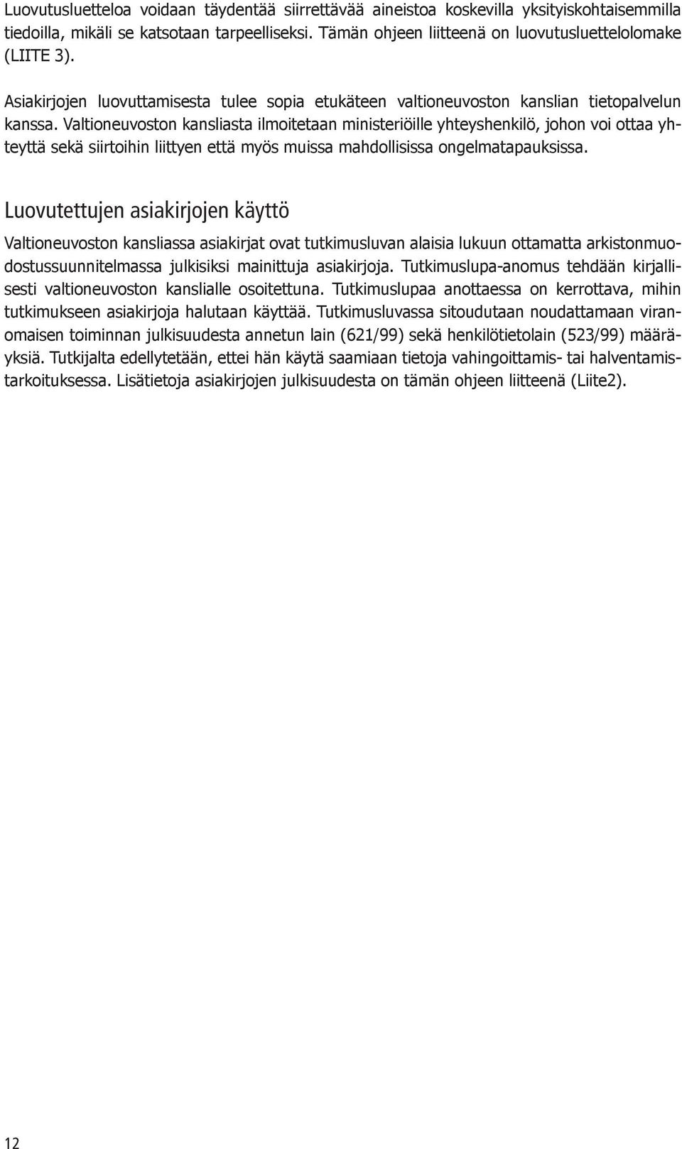Valtioneuvoston kansliasta ilmoitetaan ministeriöille yhteyshenkilö, johon voi ottaa yhteyttä sekä siirtoihin liittyen että myös muissa mahdollisissa ongelmatapauksissa.