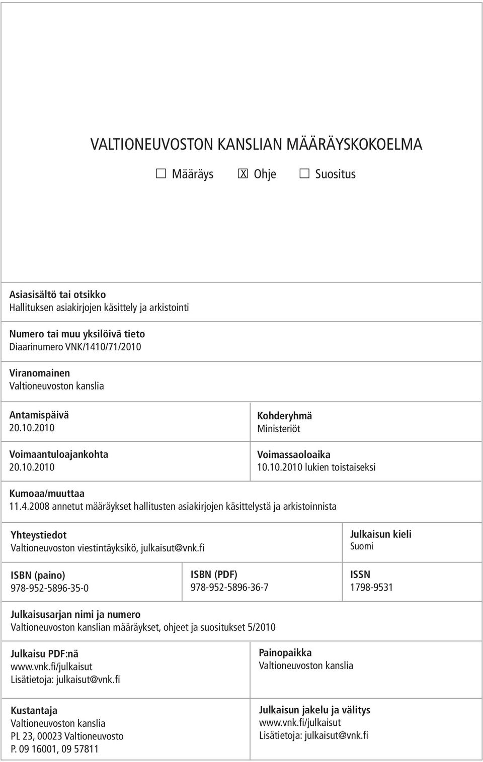 2008 annetut määräykset hallitusten asiakirjojen käsittelystä ja arkistoinnista Yhteystiedot Valtioneuvoston viestintäyksikö, julkaisut@vnk.