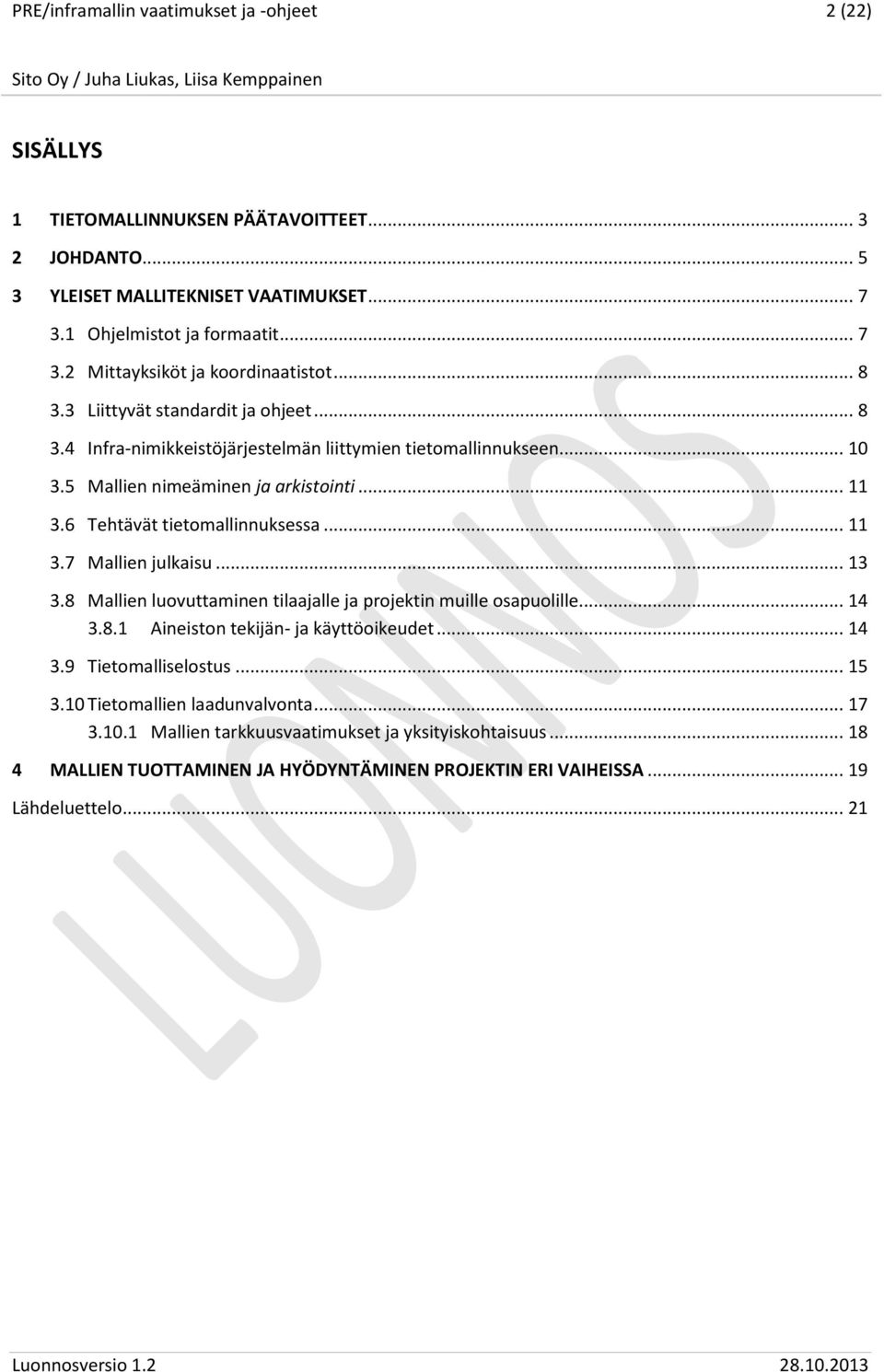 .. 13 3.8 Mallien luovuttaminen tilaajalle ja projektin muille osapuolille... 14 3.8.1 Aineiston tekijän- ja käyttöoikeudet... 14 3.9 Tietomalliselostus... 15 3.10 Tietomallien laadunvalvonta... 17 3.