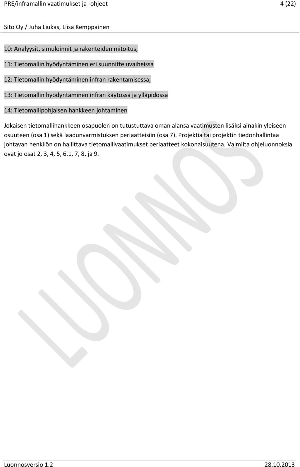 tietomallihankkeen osapuolen on tutustuttava oman alansa vaatimusten lisäksi ainakin yleiseen osuuteen (osa 1) sekä laadunvarmistuksen periaatteisiin (osa 7).