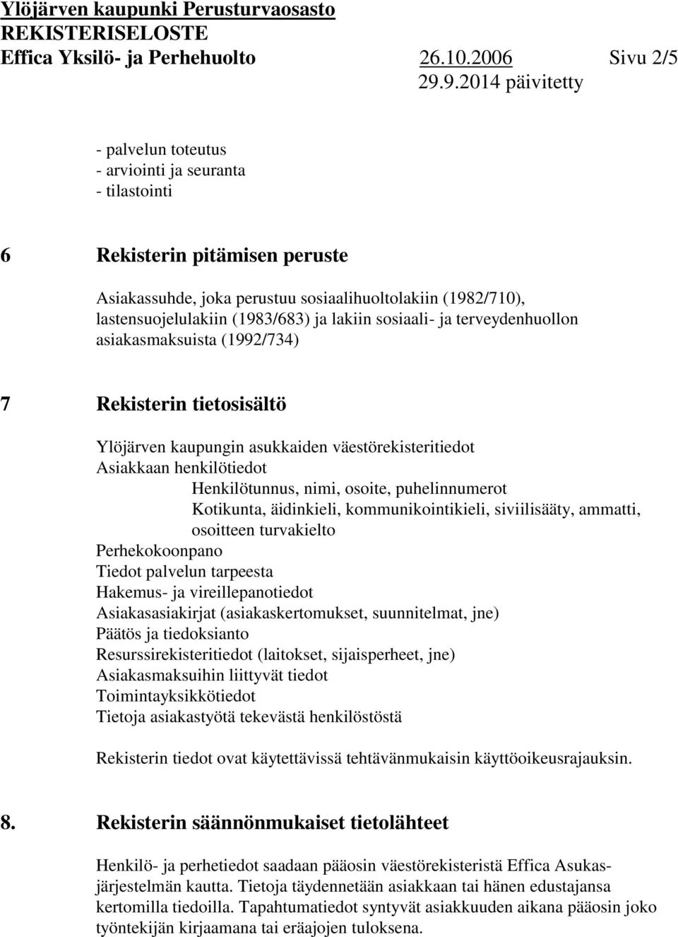 lakiin sosiaali- ja terveydenhuollon asiakasmaksuista (1992/734) 7 Rekisterin tietosisältö Ylöjärven kaupungin asukkaiden väestörekisteritiedot Asiakkaan henkilötiedot Henkilötunnus, nimi, osoite,