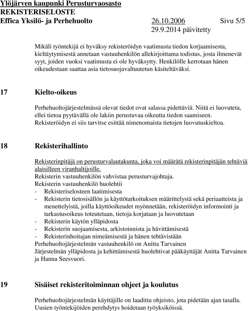 vaatimusta ei ole hyväksytty. Henkilölle kerrotaan hänen oikeudestaan saattaa asia tietosuojavaltuutetun käsiteltäväksi.