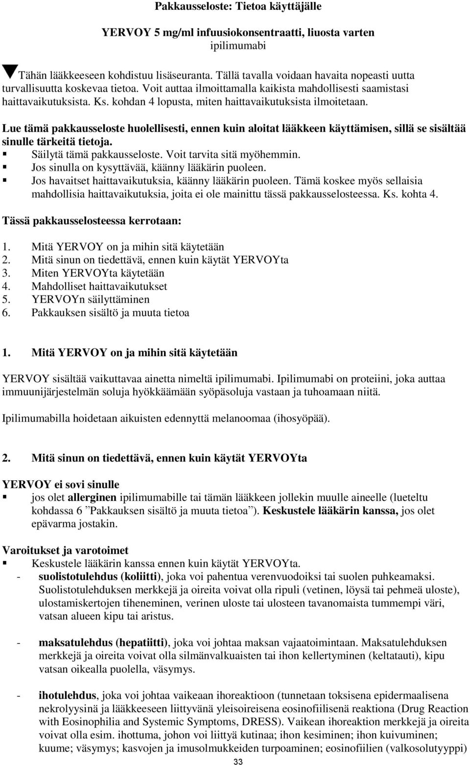 kohdan 4 lopusta, miten haittavaikutuksista ilmoitetaan. Lue tämä pakkausseloste huolellisesti, ennen kuin aloitat lääkkeen käyttämisen, sillä se sisältää sinulle tärkeitä tietoja.