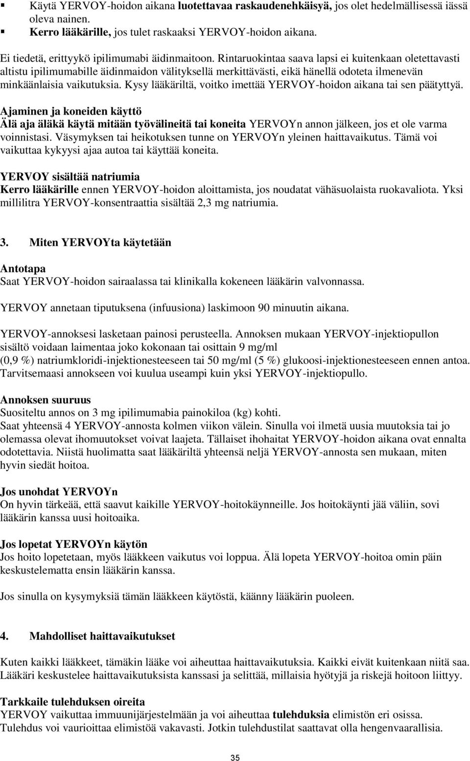 Rintaruokintaa saava lapsi ei kuitenkaan oletettavasti altistu ipilimumabille äidinmaidon välityksellä merkittävästi, eikä hänellä odoteta ilmenevän minkäänlaisia vaikutuksia.