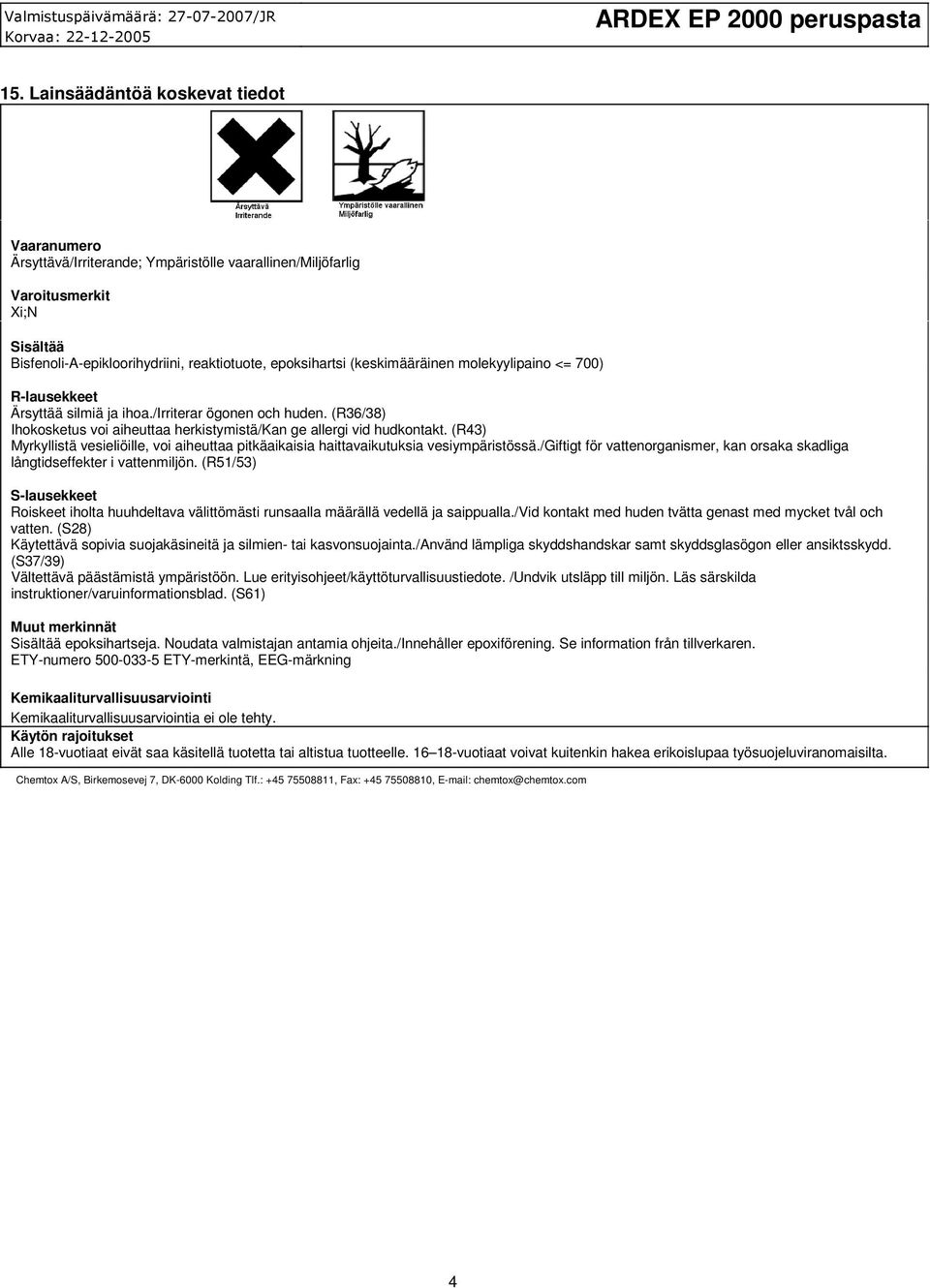 (keskimääräinen molekyylipaino <= 700) R-lausekkeet Ärsyttää silmiä ja ihoa./irriterar ögonen och huden. (R36/38) Ihokosketus voi aiheuttaa herkistymistä/kan ge allergi vid hudkontakt.