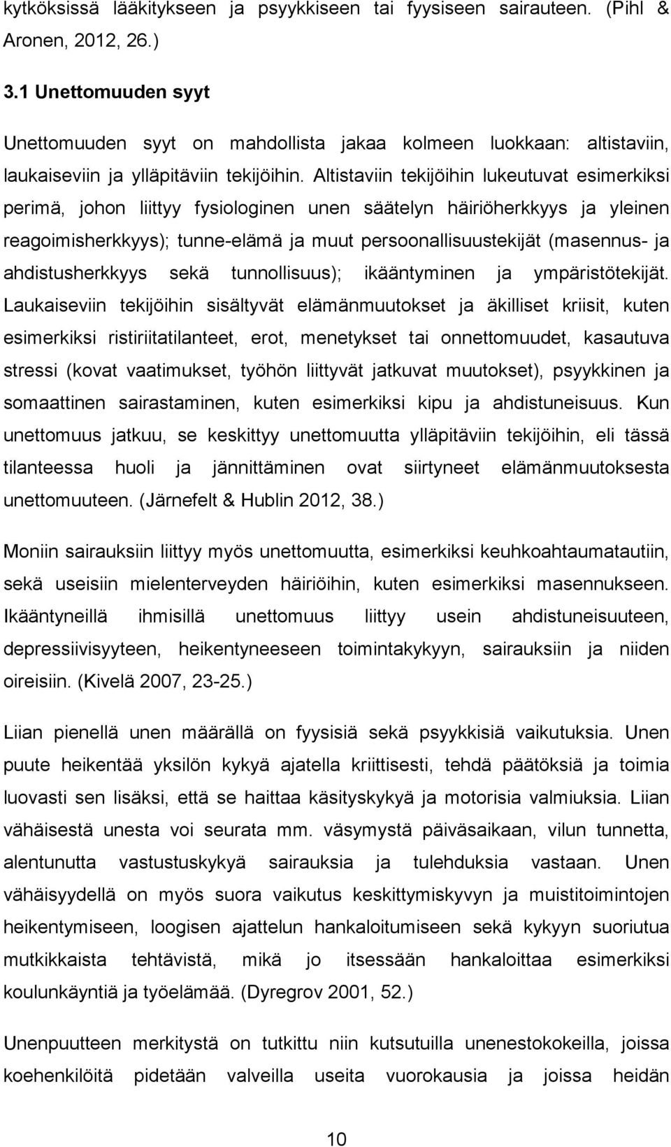 Altistaviin tekijöihin lukeutuvat esimerkiksi perimä, johon liittyy fysiologinen unen säätelyn häiriöherkkyys ja yleinen reagoimisherkkyys); tunne-elämä ja muut persoonallisuustekijät (masennus- ja