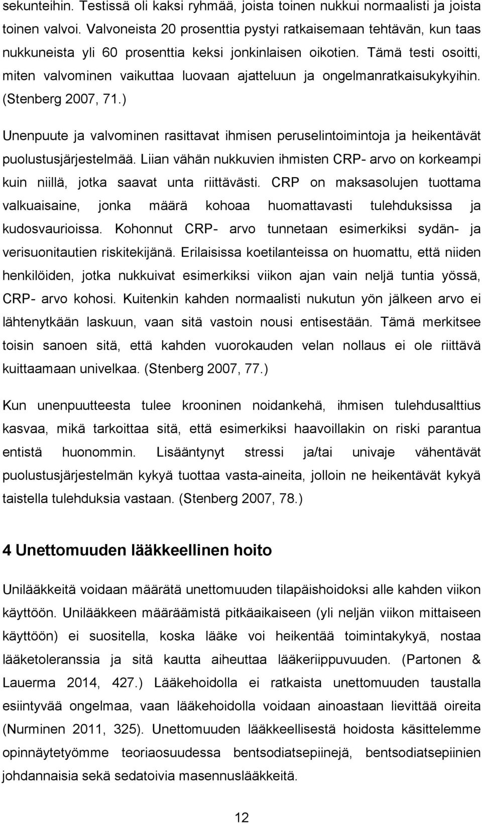 Tämä testi osoitti, miten valvominen vaikuttaa luovaan ajatteluun ja ongelmanratkaisukykyihin. (Stenberg 2007, 71.