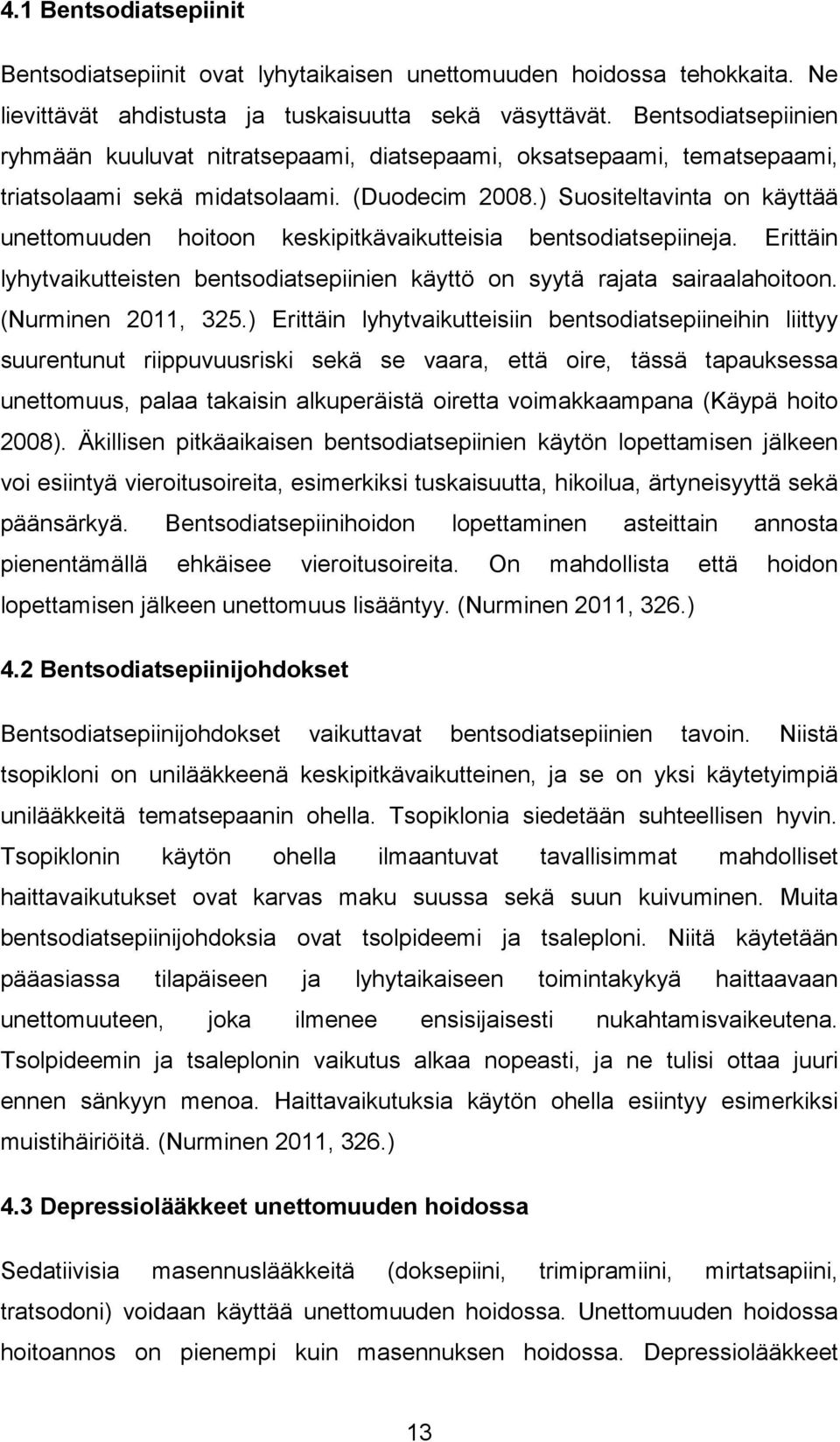 ) Suositeltavinta on käyttää unettomuuden hoitoon keskipitkävaikutteisia bentsodiatsepiineja. Erittäin lyhytvaikutteisten bentsodiatsepiinien käyttö on syytä rajata sairaalahoitoon.