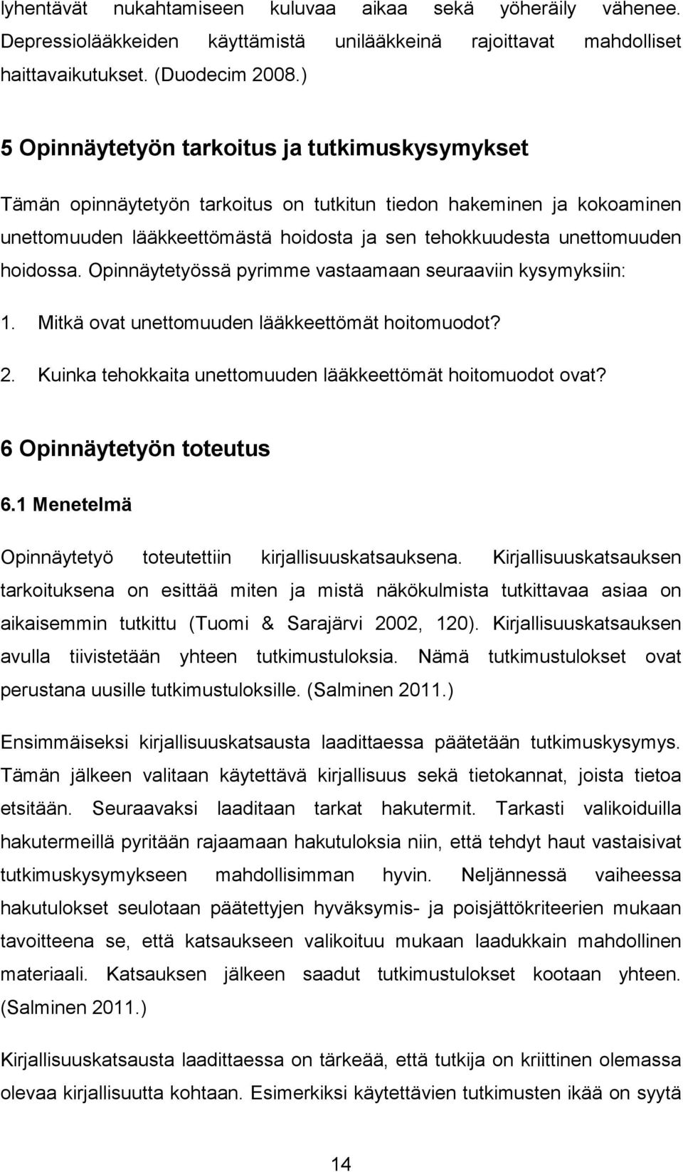 hoidossa. Opinnäytetyössä pyrimme vastaamaan seuraaviin kysymyksiin: 1. Mitkä ovat unettomuuden lääkkeettömät hoitomuodot? 2. Kuinka tehokkaita unettomuuden lääkkeettömät hoitomuodot ovat?