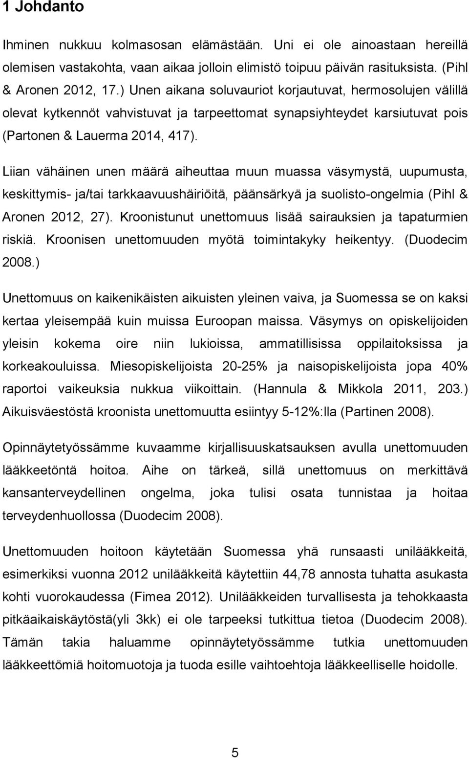 Liian vähäinen unen määrä aiheuttaa muun muassa väsymystä, uupumusta, keskittymis- ja/tai tarkkaavuushäiriöitä, päänsärkyä ja suolisto-ongelmia (Pihl & Aronen 2012, 27).