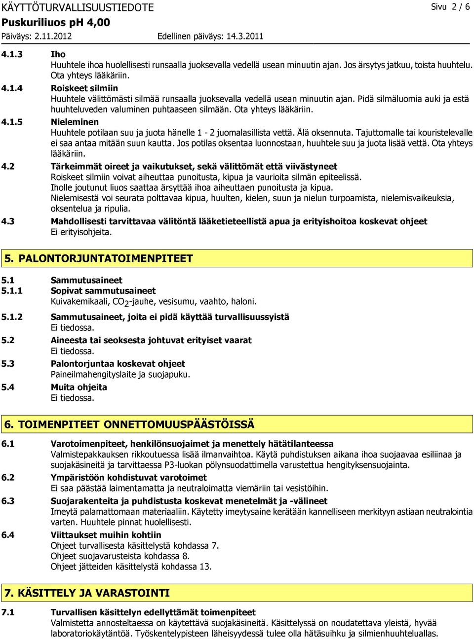 Tajuttomalle tai kouristelevalle ei saa antaa mitään suun kautta. Jos potilas oksentaa luonnostaan, huuhtele suu ja juota lisää vettä. Ota yhteys lääkäriin. 4.