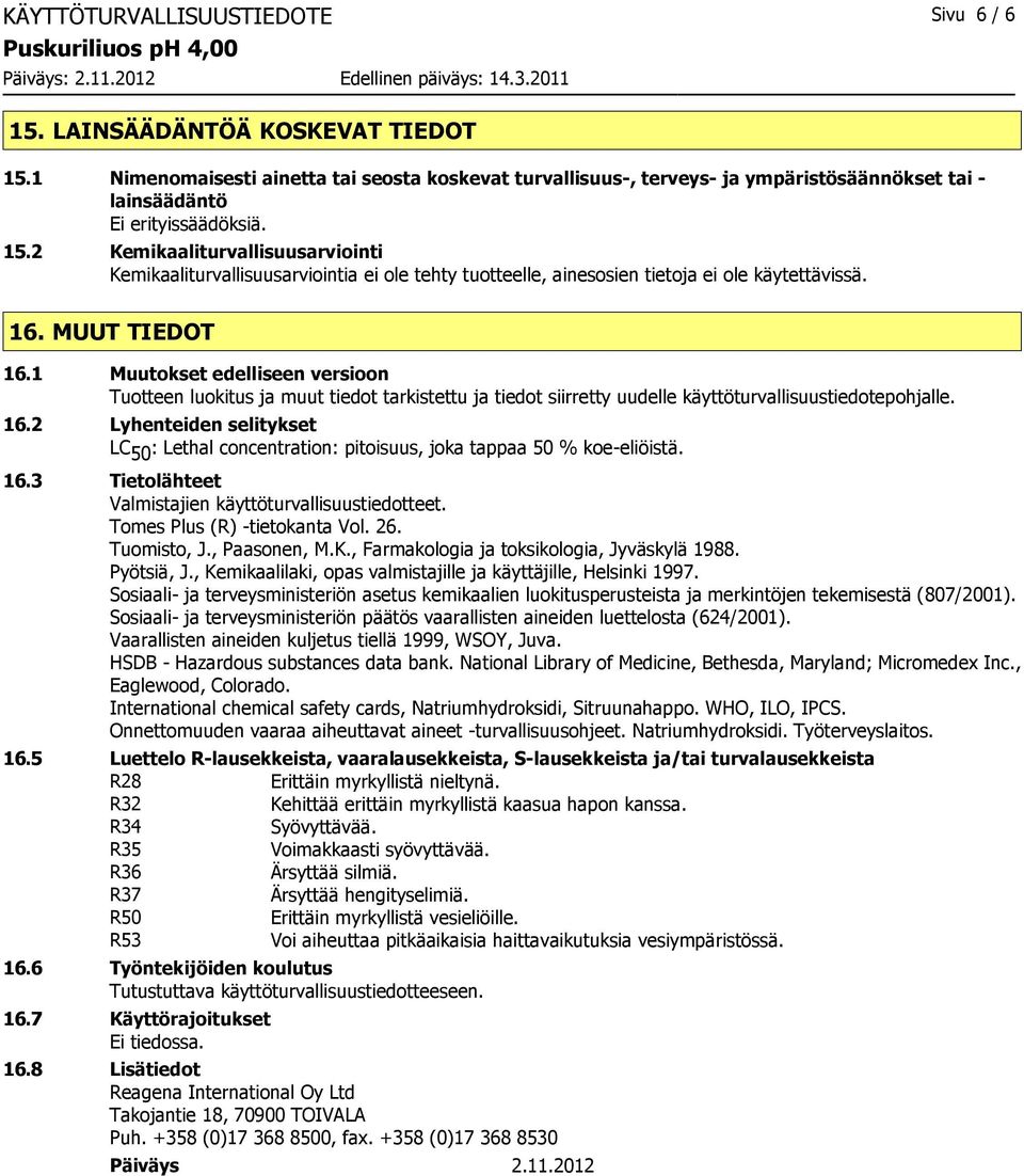 2 Kemikaaliturvallisuusarviointi Kemikaaliturvallisuusarviointia ei ole tehty tuotteelle, ainesosien tietoja ei ole käytettävissä. 16. MUUT TIEDOT 16.